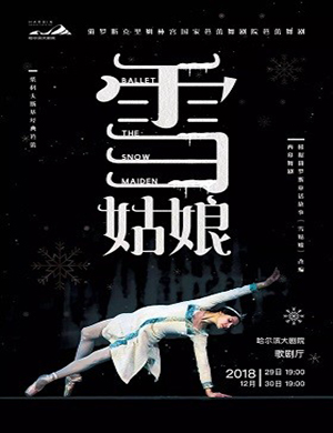 2018俄罗斯克里姆林宫国家芭蕾舞剧院芭蕾舞剧《雪姑娘》-哈尔滨站